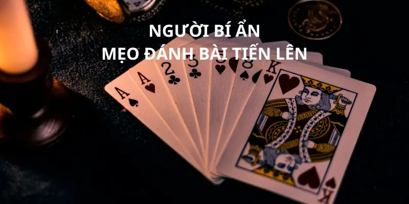 Mẹo đánh bài tiến lên là trở thành người bí ẩn trong ván