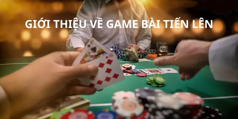 Giới thiệu về game bài tiến lên cực hấp dẫn